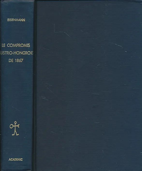 Le Compromis Austro-Hongrois de 1867. Etude sur le dualisme