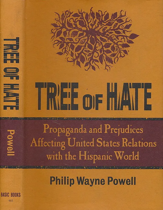 TREE OF HATE, PROPAGANDA AND PREJUDICES AFFECTING UNITED STATES RELATIONS WITH THE HISPANIC WORLD