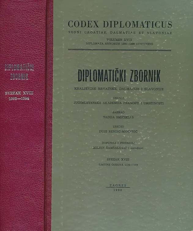 Codex diplomaticus Regni Croatiae, Dalmatiae et Slavoniae / Diplomatički zbornik Kraljevine Hrvatske, Dalmacije i Slavonije. Svezak XVIII