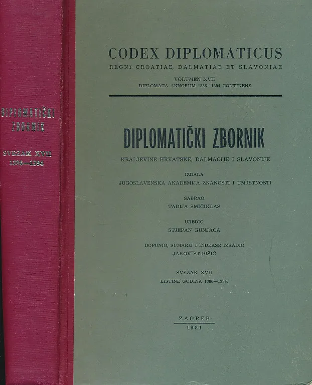 Codex diplomaticus Regni Croatiae, Dalmatiae et Slavoniae / Diplomatički zbornik Kraljevine Hrvatske, Dalmacije i Slavonije. Svezak XVII