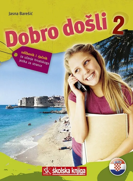 Dobro došli 2 : udžbenik i rječnik za učenje hrvatskoga jezika za strance