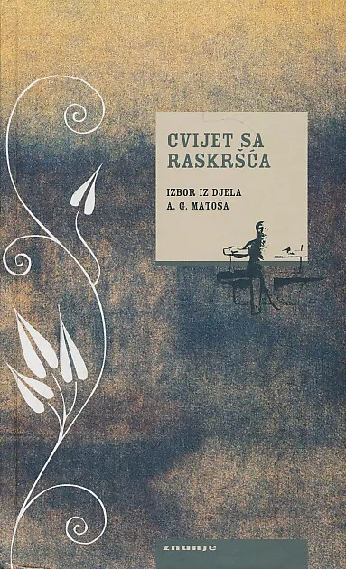 Cvijet sa raskršća. Izbor iz djela A. G. Matoša