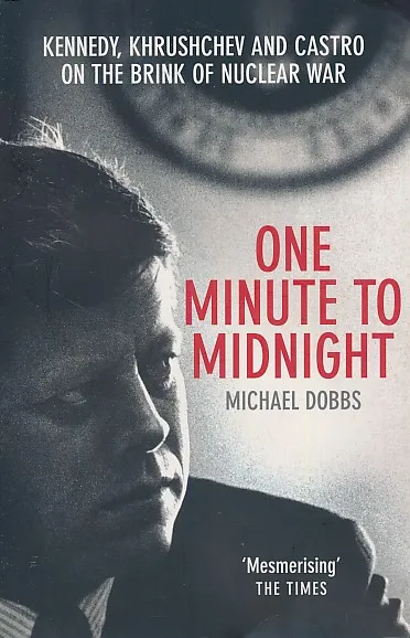 One Minute to Midnight: Kennedy, Khrushchev and Castro on the Brink of Nuclear War