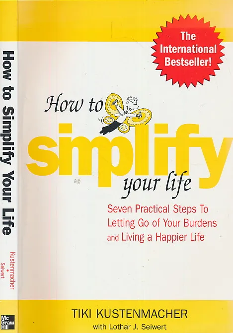 How to Simplify Your Life : Seven Practical Steps to Letting Go of Your Burdens and Living a Happier Life