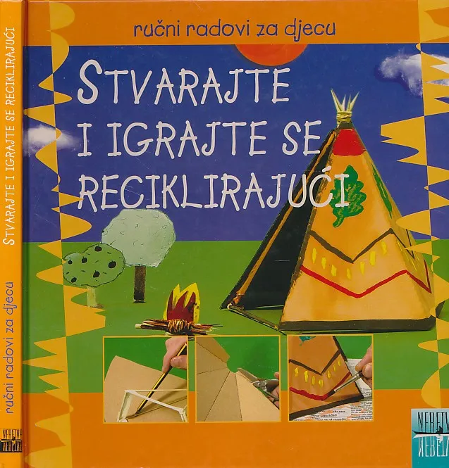 Stvarajte i igrajte se reciklirajući : ručni radovi za djecu