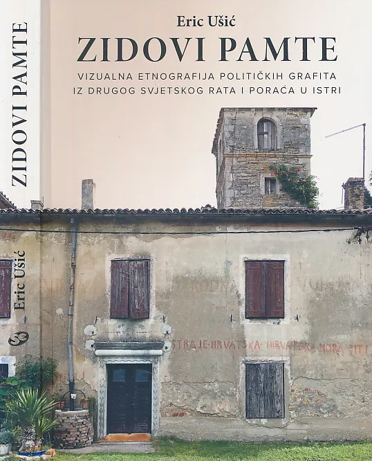 Zidovi pamte : vizualna etnografija političkih grafita iz Drugog svjetskog rata i poraća u Istri