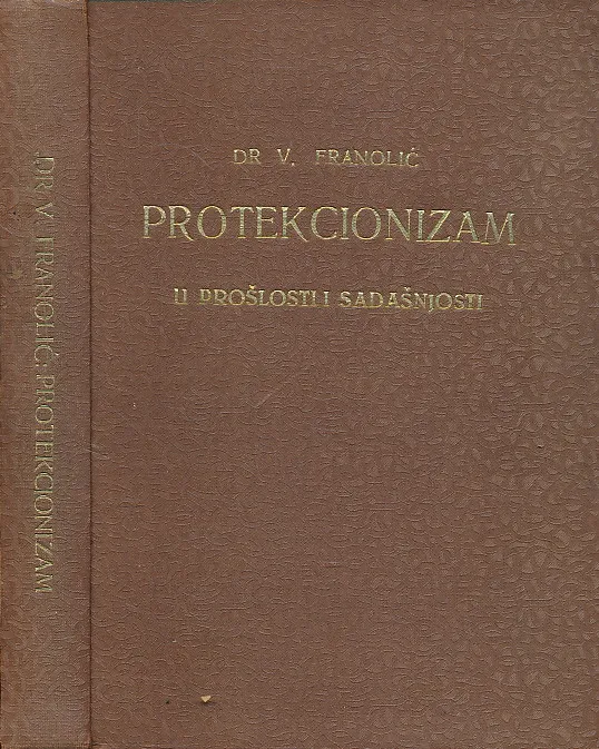 Protekcionizam u prošlosti i sadašnjosti : ekonomsko-politička studija / Vladimir Franolić.