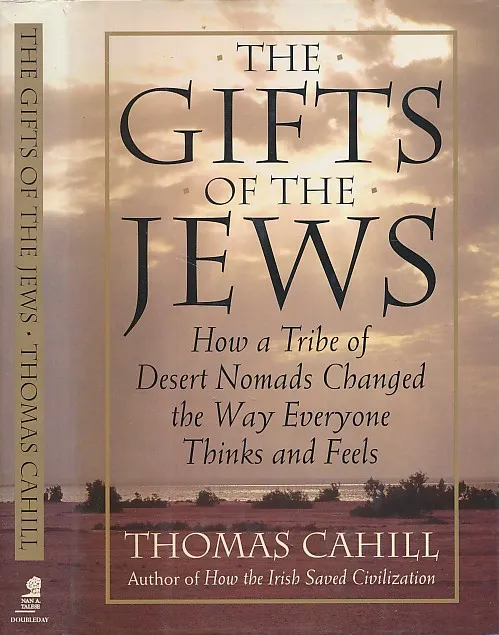 The Gifts of the Jews : How a Tribe of Desert Nomads Changed the Way Everyone Thinks and Feels