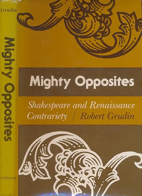Mighty Opposites : Shakespeare and Renaissance Contrariety