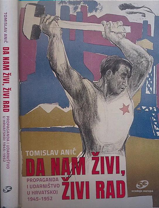 Da nam živi, živi rad : Propaganda i udarništvo u Hrvatskoj 1945-1952.