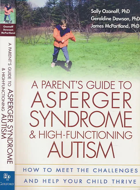 A Parent s Guide to Asperger Syndrome and High-Functioning Autism: How to Meet the Challenges and Help Your Child Thrive