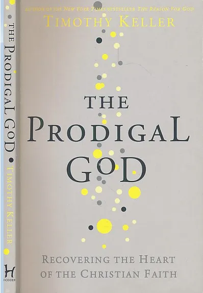 The Prodigal God: Recovering the heart of the Christian faith