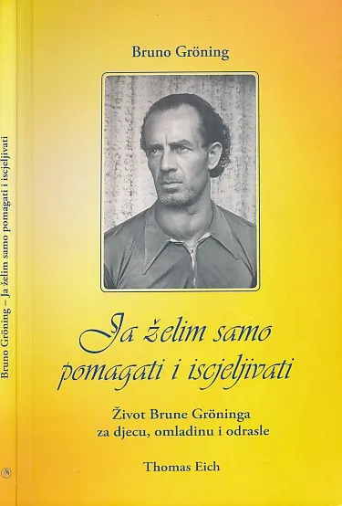 Ja želim samo pomagati i iscjeljivati : život Brune Groninga za djecu, omladinu i odrasle