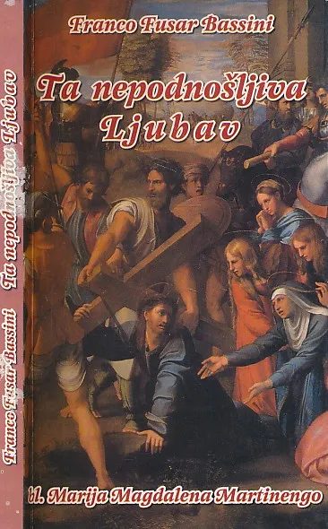 Ta nepodnošljiva ljubav : bl. Marija Magdalena Martinengo