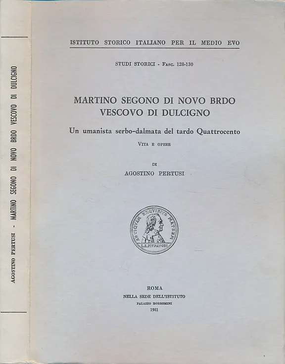 Martino Segono di Novo Brdo, vescovo di Dulcigno. Un umanista serbo-dalmata del tardo Quattrocento. Vita e opere