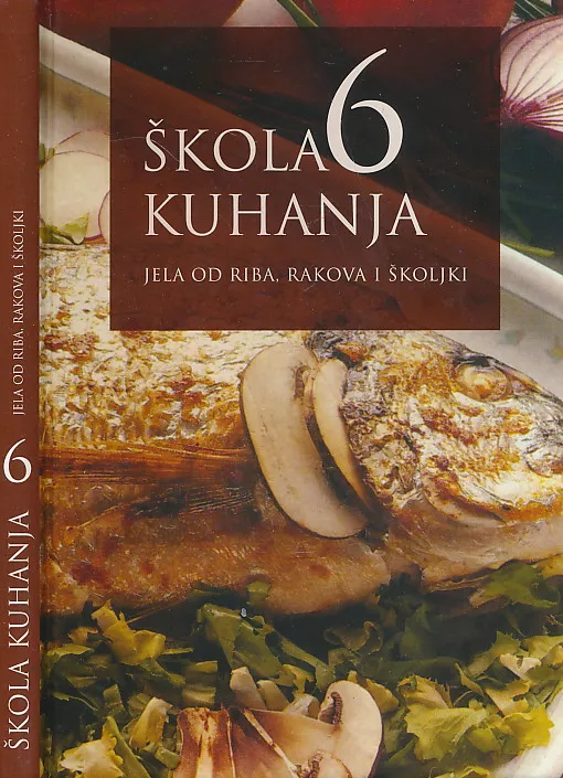 Škola kuhanja 6: Jela od riba, rakova i školjki