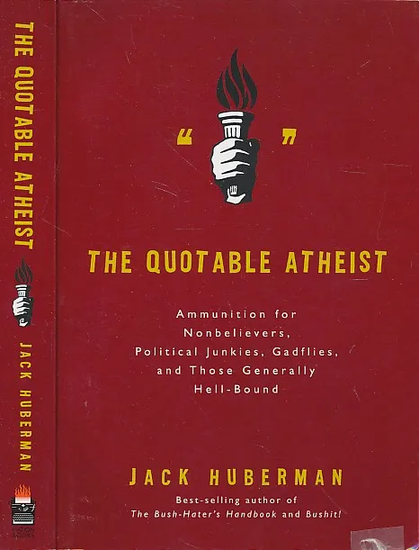 The Quotable Atheist: Ammunition for Nonbelievers, Political Junkies, Gadflies, and THose Generally Hell-Bound