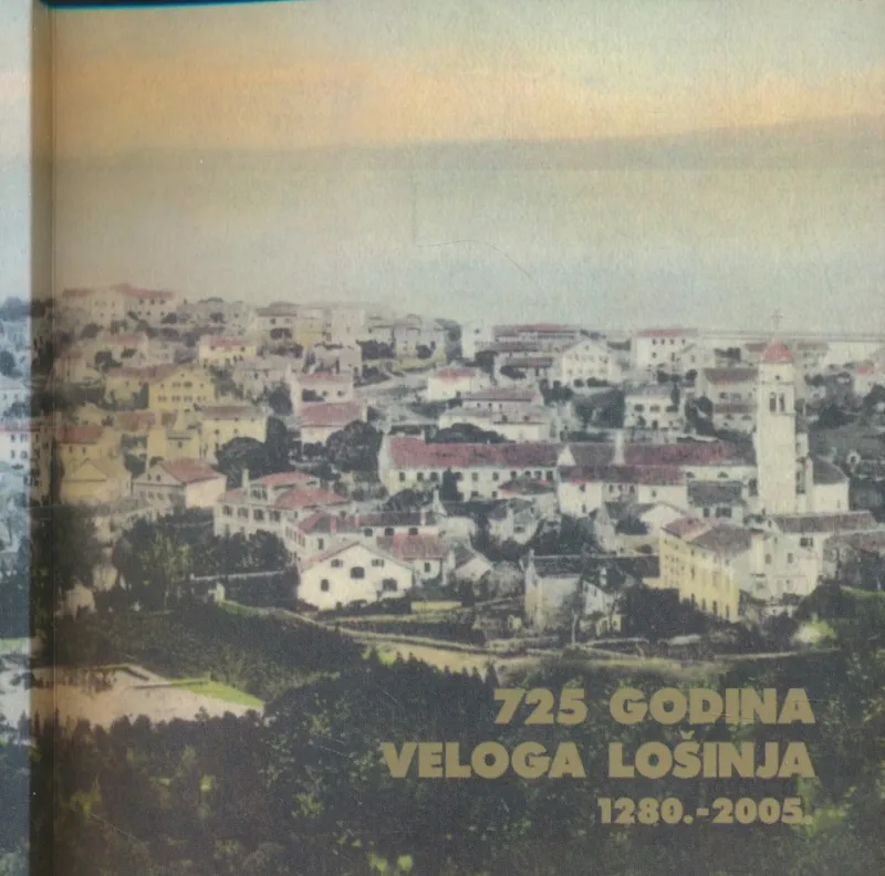 725 godina Veloga Lošinja : 1280. - 2005. : knjiga izlaganja na znanstvenom skupu 725. obljetnica dolaska Hrvata na južni dio otoka Lošinja, Veli Lošinj, 7. - 8. rujna 2005.