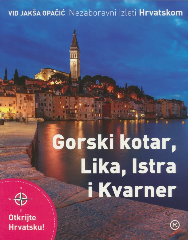 Nezaboravni izleti Hrvatskom : Gorski Kotar, Lika, Istra i Kvarner