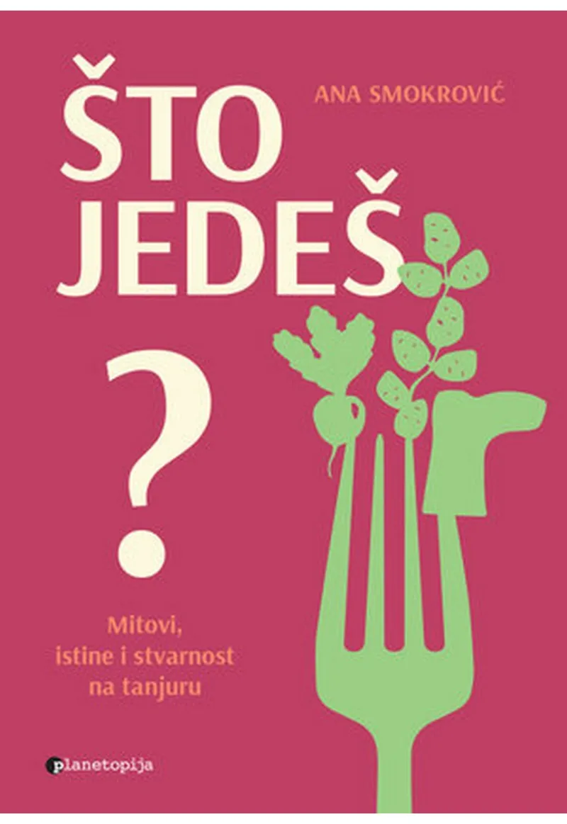 Što jedeš? : mitovi, istine i stvarnost na tanjuru
