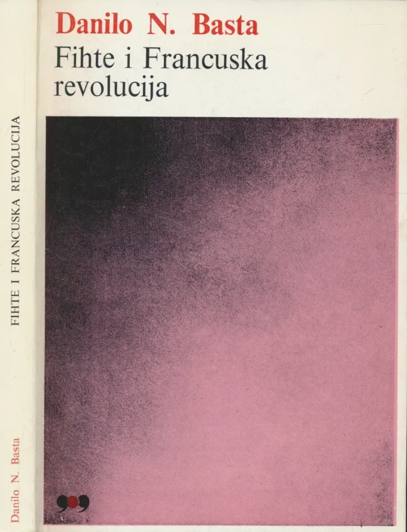 Johan Gotlib Fihte i Francuska revolucija : ispunjenje novovekovnog prirodnog prava u Fihteovoj ranoj političkoj filozofiji