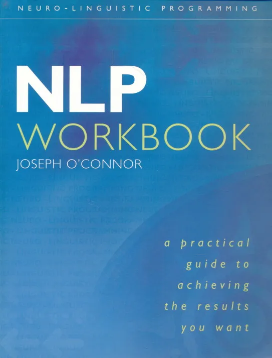 NLP Workbook: A Practical Guide to Achieving the Results You Want
