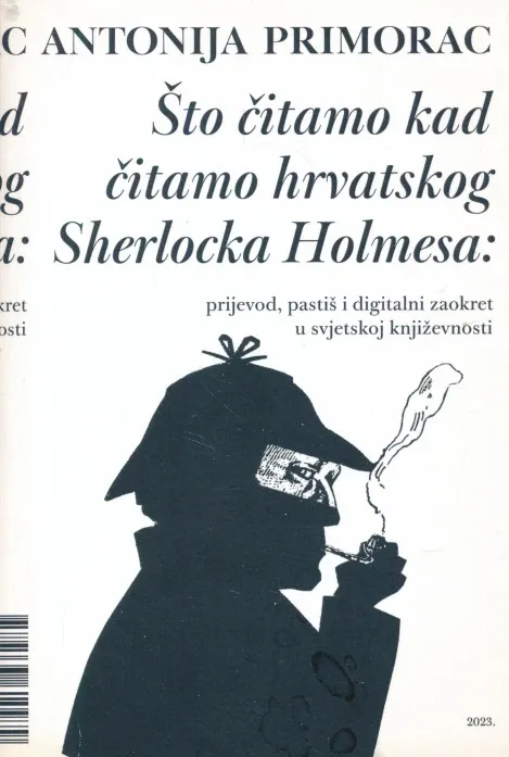 Što čitamo kad čitamo hrvatskog Sherlocka Holmesa: prijevod, pastiš i digitalni zaokret u svjetskoj književnosti