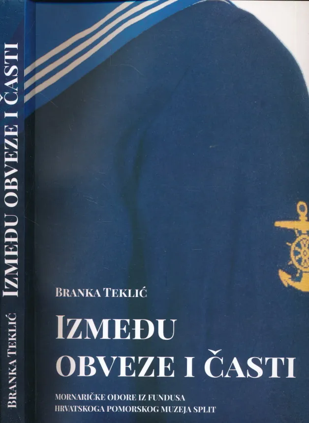 Između obveze i časti : mornaričke odore iz fundusa Hrvatskoga pomorskog muzeja Split