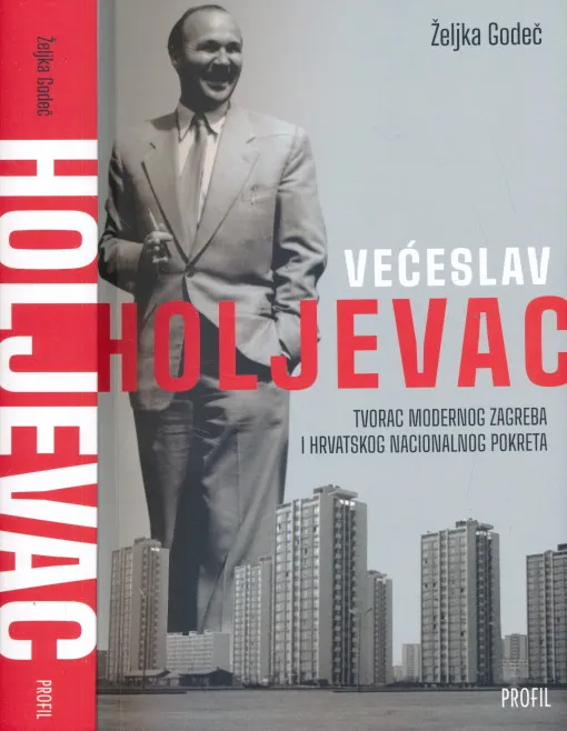 Većeslav Holjevac : Tvorac modernog Zagreba i hrvatskog nacionalnog pokreta