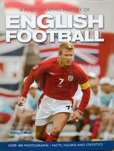 A photographic history of English football by Tim Hill (hardback book) 2003