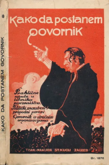 Kako da postanem govornik : praktične upute u tehniku govorništva : politički, znanstveni i prigodni govori : govornik u stručnim organizacijama