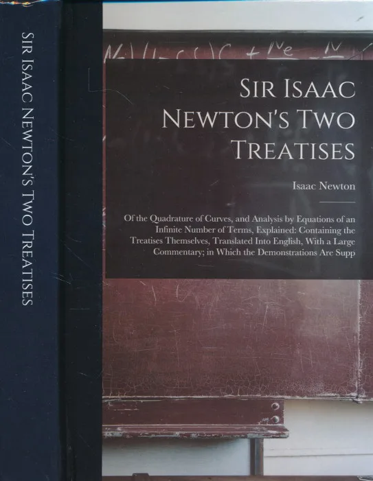 Sir Isaac Newton s Two Treatises: Of the Quadrature of Curves