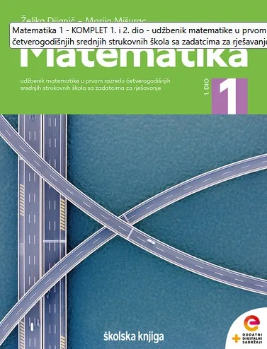 Matematika 1, 1. dio. Udžbenik matematike u prvom razredu četverogodišnjih srednjih strukovnih škola sa zadatcima za rješavanje
