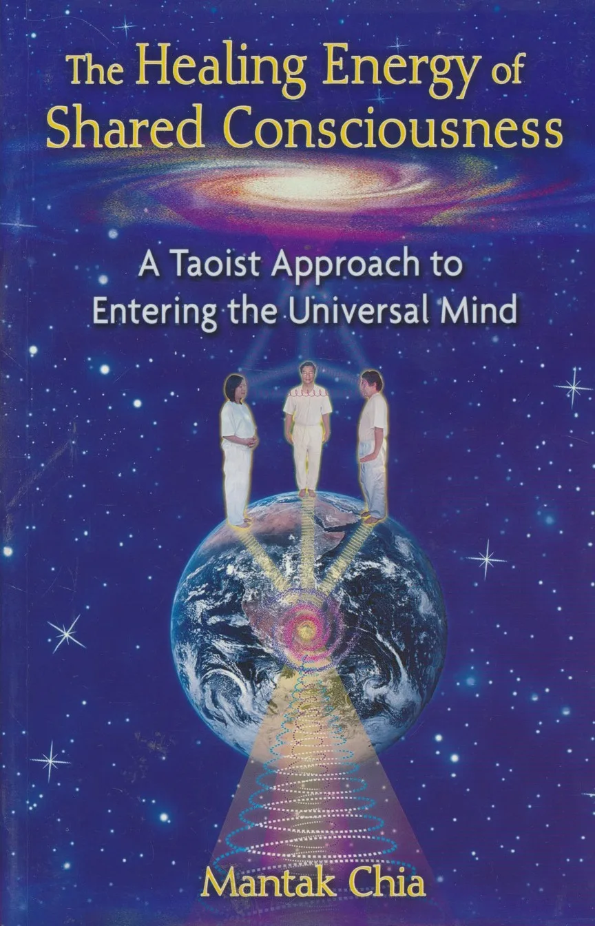 The Healing Energy of Shared Consciousness: A Taoist Approach to Entering the Universal Mind