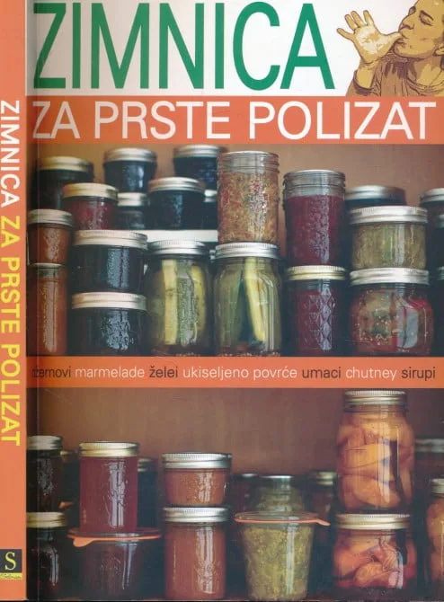 Zimnica za prste polizat : džemovi, marmelade, želei, ukiseljeno povrće, umaci, chutney sirupi