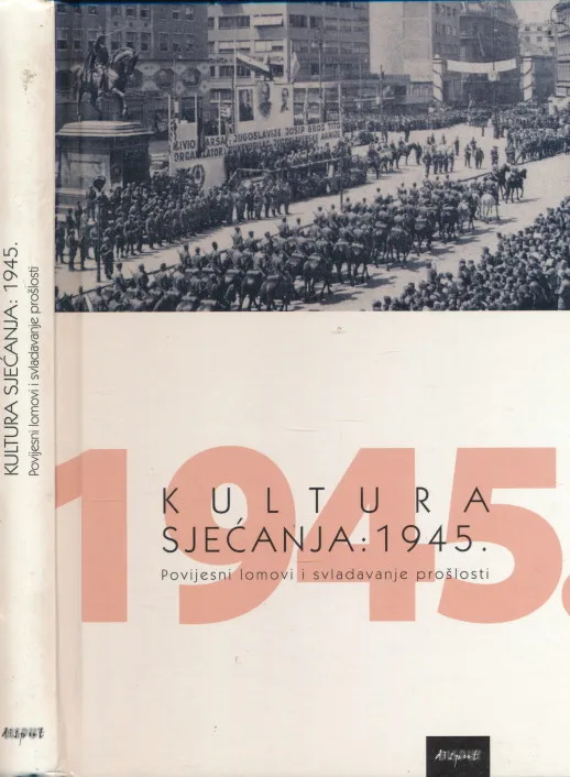 Kultura sjećanja 1945. : Povijesni lomovi i svladavanje prošlosti