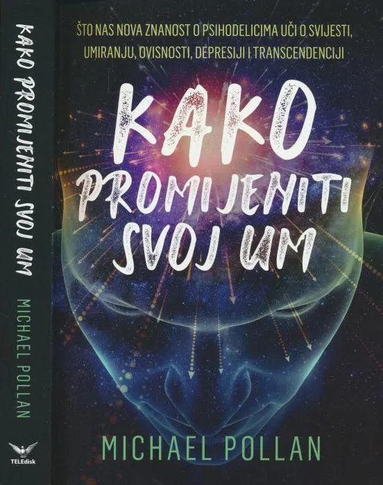 Kako promijeniti svoj um : što nas nova znanost o psihodelicima uči o svijesti, umiranju, ovisnosti, depresiji i transcendenciji