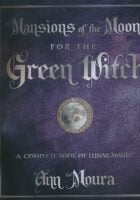 Mansions of the Moon for the Green Witch : A Complete Book of Lunar Magic