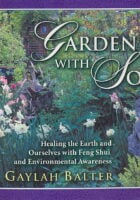 Gardening With Soul: Healing the Earth and Ourselves With Feng Shui and Environmental Awareness