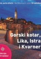 Nezaboravni izleti Hrvatskom : Gorski Kotar, Lika, Istra i Kvarner