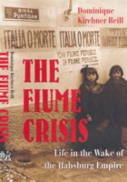 The Fiume Crisis: Life in the Wake of the Habsburg Monarchy