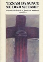 I znam da sunce ne boji se tame : teološke meditacije o Šantićevu vjerskom pjesništvu