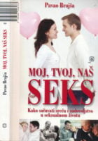 Moj, tvoj, naš seks : kako sačuvati sreću i zadovoljstvo u seksualnom životu