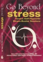 Go Beyond Stress. Twelve Self-Hypnotic Stress-Buster Sessions